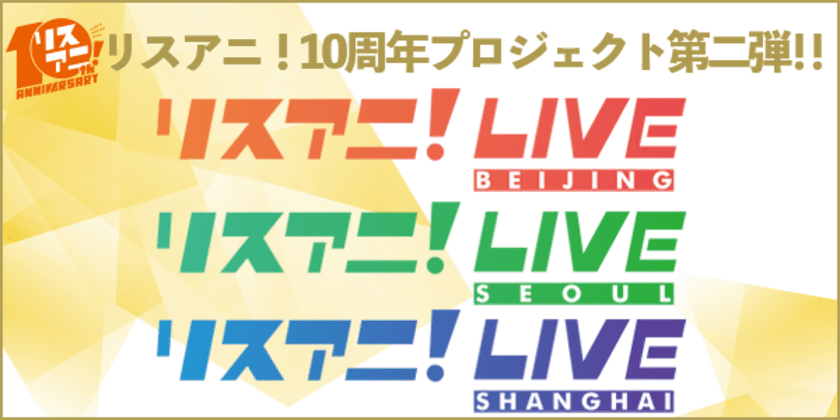 アニメ音楽誌「リスアニ！」の10周年イヤーを彩る
周年プロジェクト第二弾！
海外にて“リスアニ！LIVE”3公演の開催が決定！！