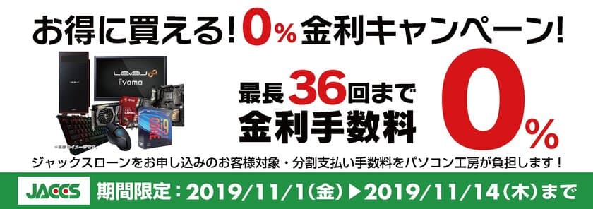 パソコン工房Webサイトおよび全国の各店舗にて
分割支払い手数料が最長 36回まで無料になる
お得な『ショッピングローン 0％金利キャンペーン』を開始！！