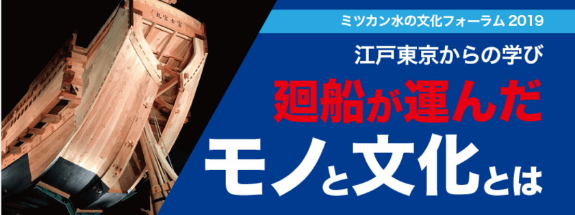 ミツカン水の文化フォーラム2019
「江戸東京からの学び　廻船が運んだモノと文化とは」
11月29日(金)より実施レポートをホームページで公開！