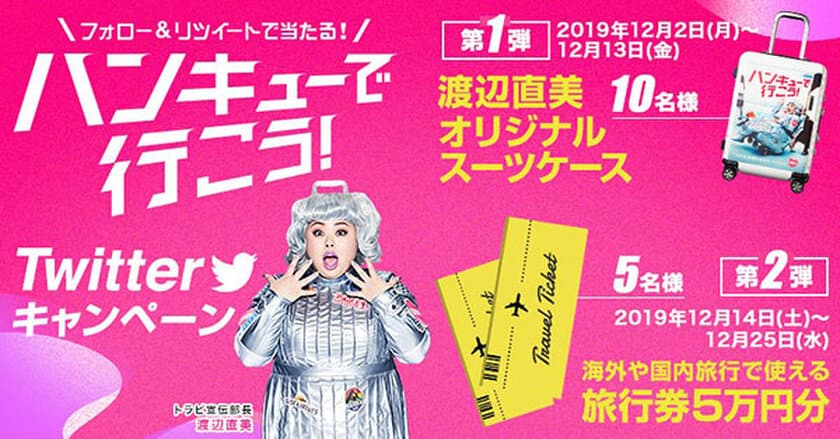 【ハンキュ―で行こう！】
Twitterフォロー＆リツイートキャンペーン
～旅行券orスーツケースGETで、
「ガラガラ直美」風にテンション上げよう！～