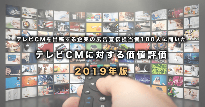 テレビCMを出稿する企業の広告宣伝担当者100人に聞いた　
テレビCMに対する価値評価 2019年版