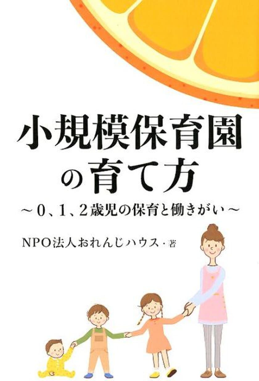 小規模保育園の良さを知ってほしい！そんな思いから生まれた書籍
「小規模保育園の育て方～0、1、2歳児の保育と働きがい～」発売