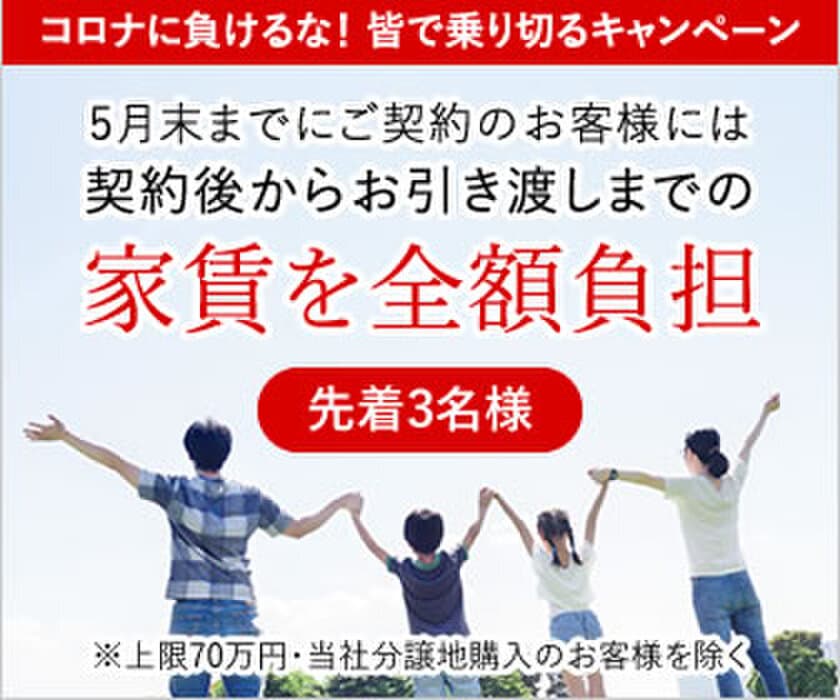 先着3名限定！コロナに負けるな！キャンペーン実施
～契約後からお引き渡しまでの家賃全額負担！5月31日まで～