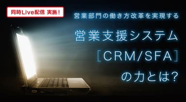 営業部門の働き方改革を実現する営業支援システム(CRM/SFA)の力とは？