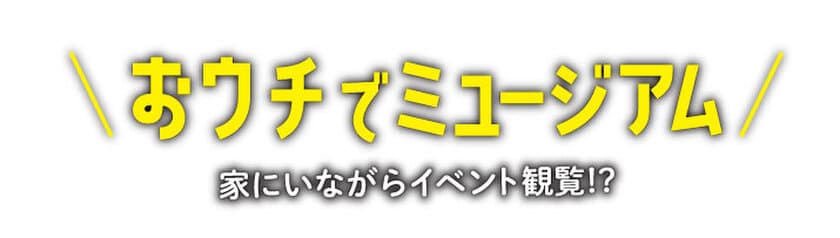 家にいてイベントを楽しめる「おウチでミュージアム」提供開始！
　展示物や音楽ライブの配信を360°好きなアングルで閲覧可能