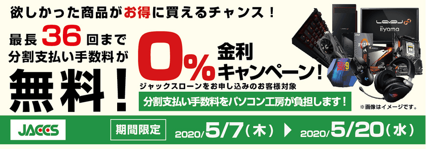 パソコン工房Webサイトおよび全国の各店舗にて
分割支払い手数料が最長 36回まで無料になる
お得な『ショッピングローン 0％金利キャンペーン』を開始！！