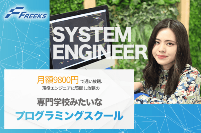 プログラミングスクール「Freeks」が生まれ変わって新登場
月額9,800円で全ての言語が学び放題＆
現役のエンジニアに質問し放題のサービスに！