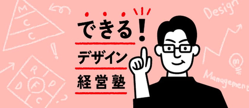 【全6回・無料ライブ配信】実践的！
デザインを経営に生かす方法を徹底レクチャー
「できる！デザイン経営塾」オンライン授業開催