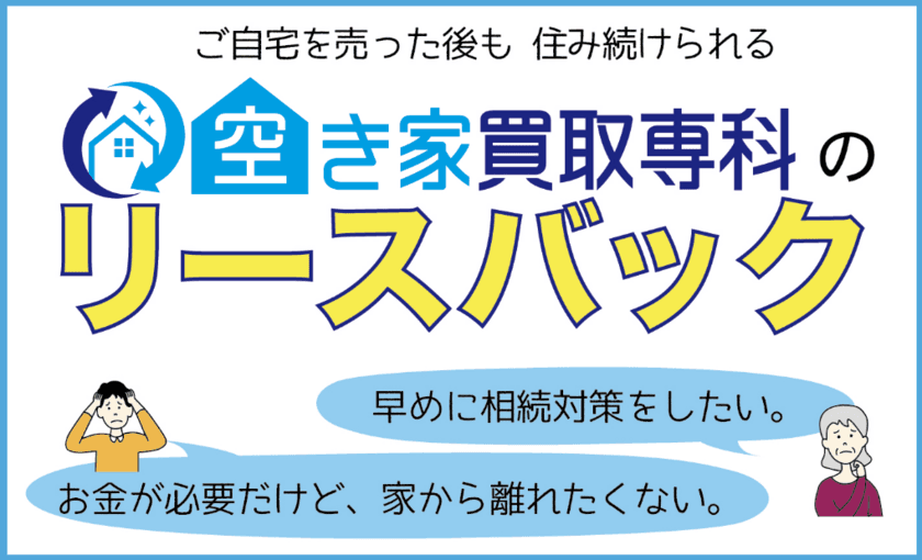 自宅売却後も住み続けられる！空き家買取専門店の新サービス
『空き家買取専科のリースバック』の提供を開始