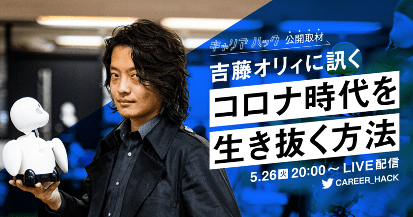 吉藤オリィ氏に訊く「コロナ時代を生き抜く方法」とは？
『キャリアハック』が公開取材！５月26日20時より公式TwitterでLIVE配信！