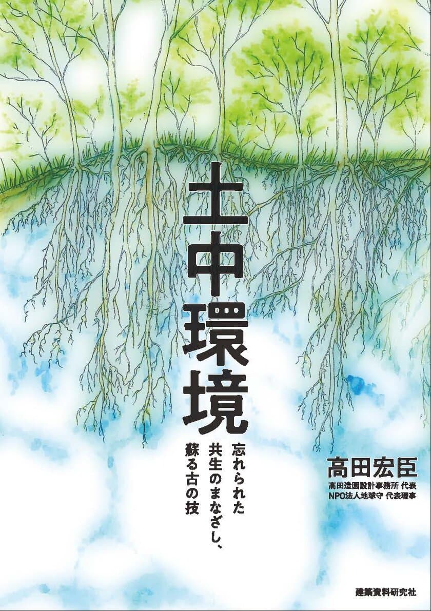 発売前重版！造園を生業とする著者が環境改善などを鋭く説く　
「土中環境　忘れられた共生のまなざし、蘇る古の技」出版