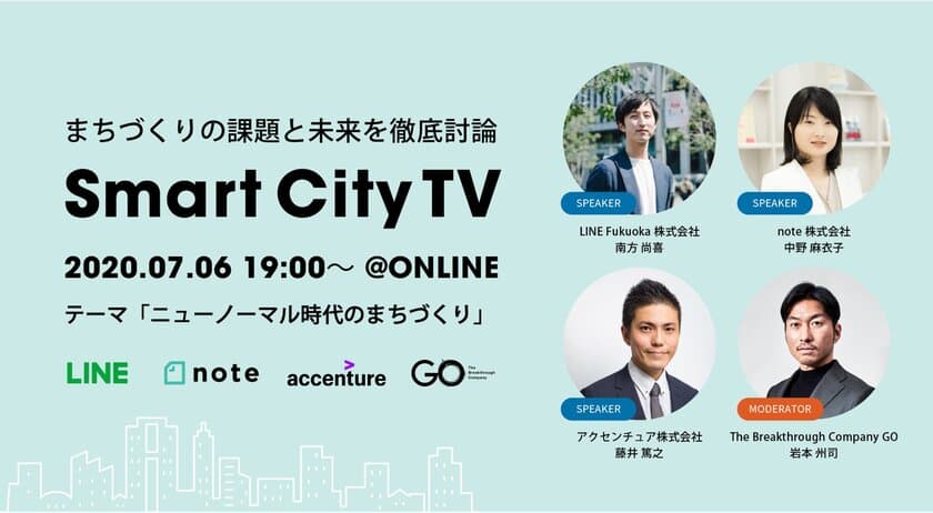 “ニューノーマル時代のまちづくり”の課題と未来を徹底討論
「Smart City TV」7/6開催　
LINE Fukuoka、アクセンチュア、note、
The Breakthrough Company GOの4社が参加