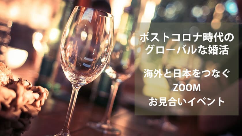 《ポストコロナ時代のグローバルな婚活》
海外と日本をつなぐZoomお見合いイベント8/23(日)開催
　～世界中に愛のパンデミックを起こそう！