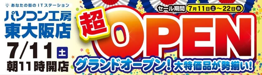 2020年7月11日（土）大阪府 東大阪に
パソコン工房 「東大阪店」が新規オープン！
オープン記念特別セール・協賛セールを同時開催！