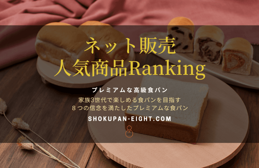 “ネット通販サイトの人気商品ランキングを発表！”
高級食パン専門店『EIGHT BREAD PREMIUM』
いつでも誰とでも楽しめる安心で美味しい食パンを全国へお届け♪