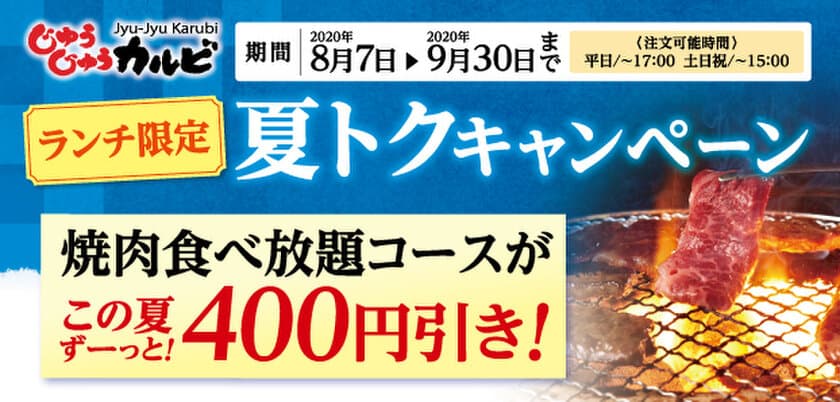 この夏、焼肉食べ放題「じゅうじゅうカルビ」がおトク！
8月7日(金)から期間限定でお昼の焼肉食べ放題が
“ず～っと400円引”のキャンペーンを実施！