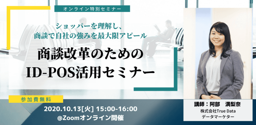 ショッパーを理解し、商談で自社の強みを最大限アピールする
ウェビナー「商談改革のためのID-POS活用セミナー」無料開催　
～10月13日(火)15:00スタート～