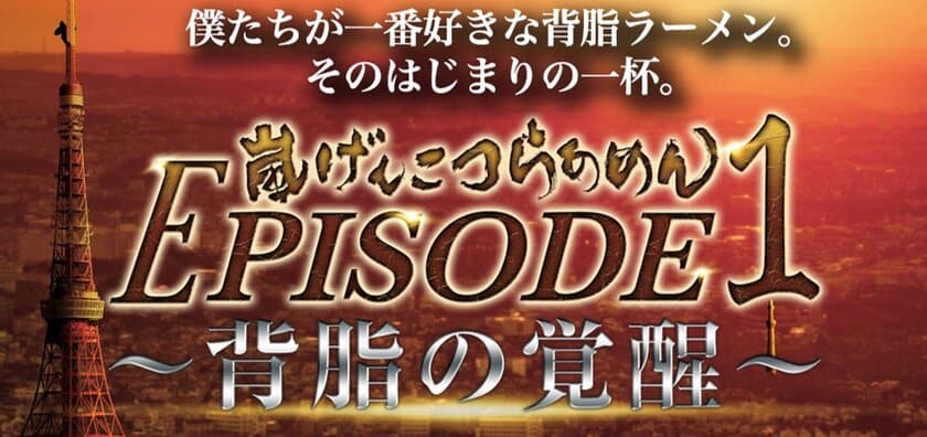 僕たちが一番好きな背脂ラーメン。
そのはじまりの一杯。
『嵐げんこつらあめん EPISODE1～背脂の覚醒～』