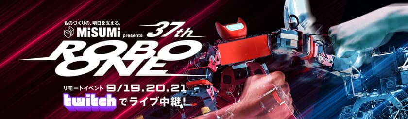 初となるリアルリモート二足歩行ロボット格闘競技大会を
9月19日(土)、20日(日)、21日(月)に開催
～MISUMI presents 第37回ROBO-ONE～