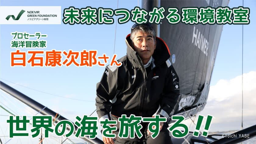 “おうち”で自然を学ぼう！「未来につながる環境教室」Web授業
　プロセーラー 海洋冒険家・白石康次郎さんの
「世界の海を旅する！」を9月17日にYouTubeにて配信！