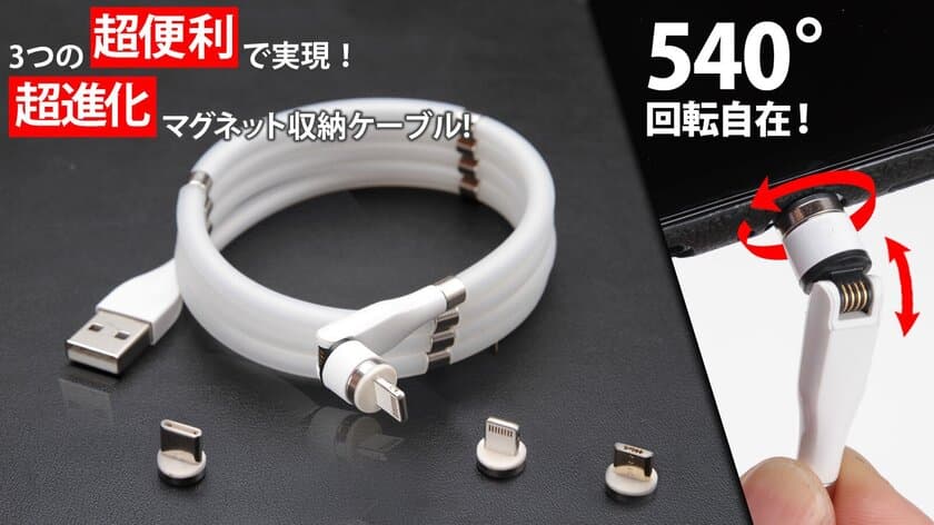 540°回転端子！どの端末もパチッと充電！
超進化マグネット収納ケーブル！
「Magnetic Auto-Storage Cable」をMakuakeで先行販売開始