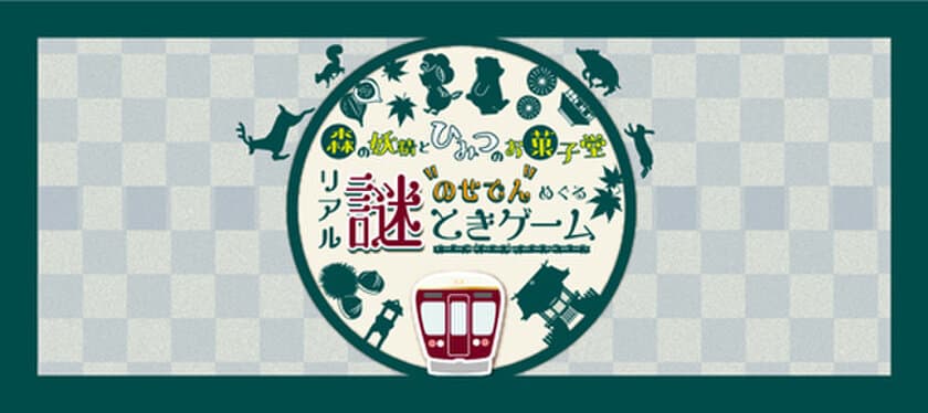 のせでんめぐるリアル謎解きゲーム
「森の妖精とひみつのお菓子堂」 を開催します