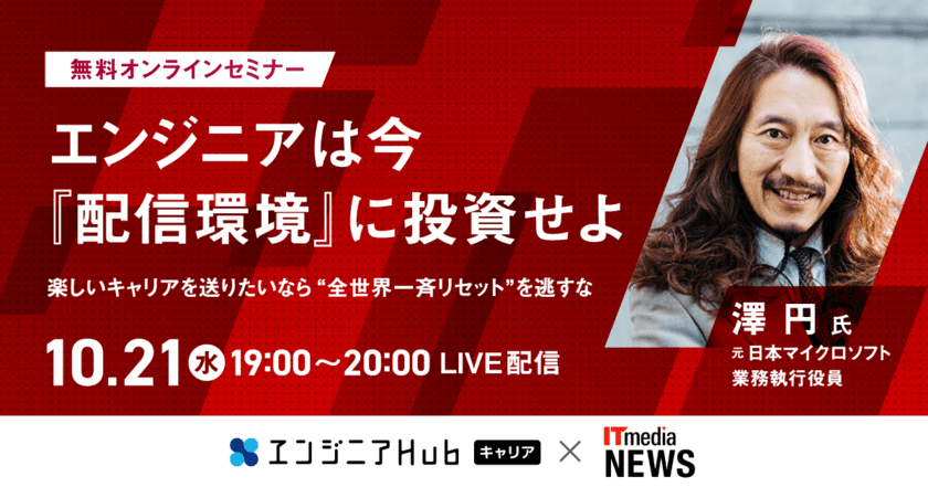 コロナ後の世界で、エンジニアが自身の価値を最大限発揮するには？
元日本マイクロソフト業務執行役員の澤円氏が
エンジニアHubキャリア×ITmedia NEWS共催ウェビナー登壇！
ー 10月21日（水）19時よりLIVE配信決定！ ー