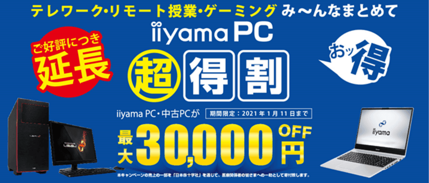 ご好評につき来年1月11日まで期間延長が決定！
テレワーク・リモート授業・ゲーミング用PCが最大30,000円OFF！
「iiyama PC 超得割」でパソコンをお得に買おう！