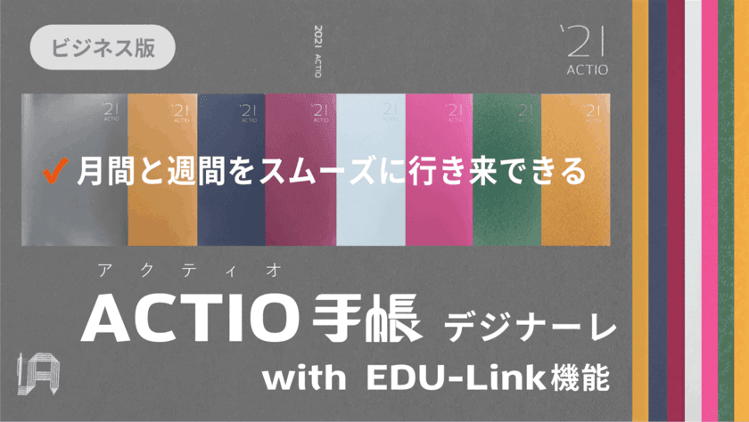 Makuakeにて、月間と週間をスムーズに行き来できる手帳
「ビジネス向け2021年版 ACTIO手帳 デジナーレ」購入受付を開始
～特許取得の「EDU-Link機能(エデュリンク)」を搭載～