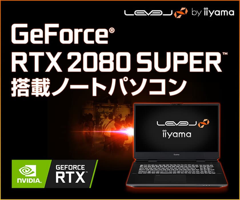 iiyama PC「LEVEL∞（レベル インフィニティ）」より、
NVIDIA(R) GeForce(R) RTX 2080 SUPER(TM) ／ デスクトップ向け 
第10世代 インテル(R) Core(TM) プロセッサー を搭載した
17型ゲーミングノートパソコンを発売！