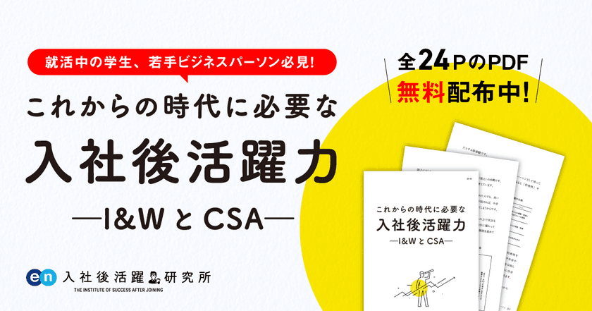 エン・ジャパン 入社後活躍研究所より、
就活生・ビジネスパーソン向けに
『入社後活躍力ー I&WとCSA ー』を公開。
ー新型コロナウイルス対策支援プロジェクト第7弾ー