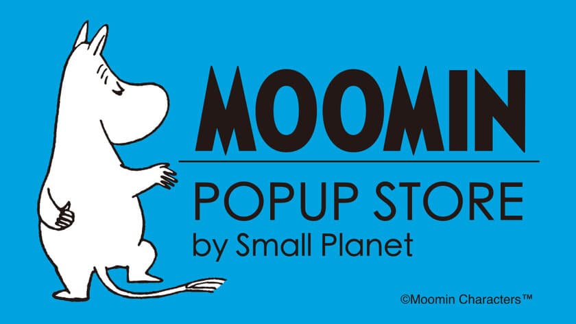 ムーミン75周年！限定商品を多数取りいれたポップアップストア
「MOOMIN POPUP STORE by Small Planet」が各地で開催