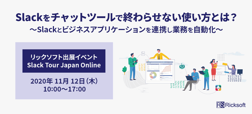 Slackをチャットツールで終わらせない使い方とは？
日本初Slackサービスパートナー リックソフトが
「Slack Tour Japan Online」に出展