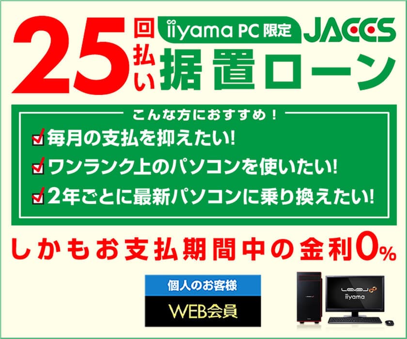 パソコン工房Webサイトにて、iiyamaPC限定
『ジャックス据置ローン決済 25回払い』を開始！