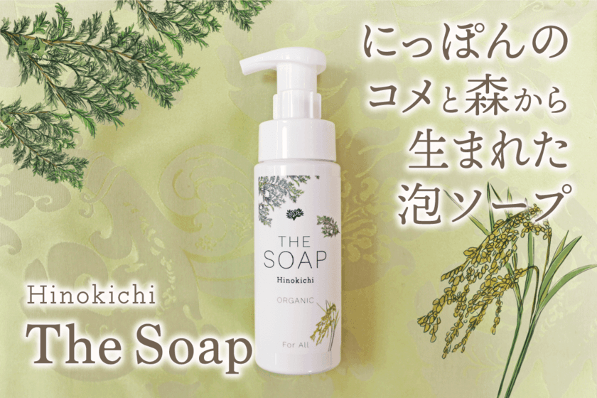 にっぽんのコメと森から生まれた泡ソープ
「Hinokichi The Soap(ヒノキチ ザ・ソープ)」
11月17日より販売開始