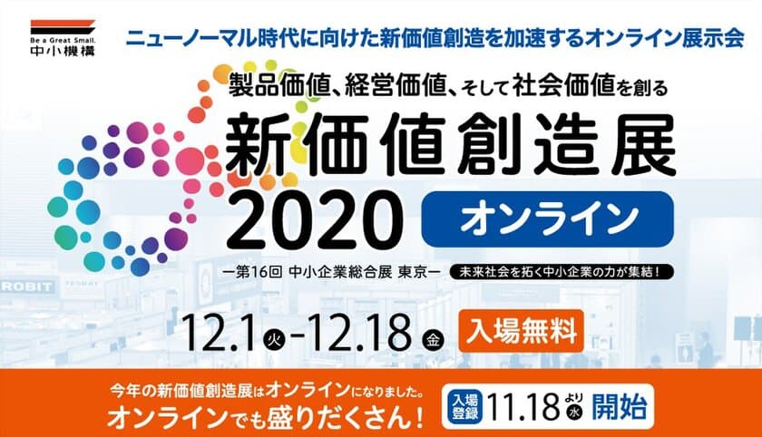 未来社会を拓く中小企業の力が集結する
「新価値創造展2020 オンライン」
11月18日(水)より事前入場登録(来場者アカウント登録)を開始