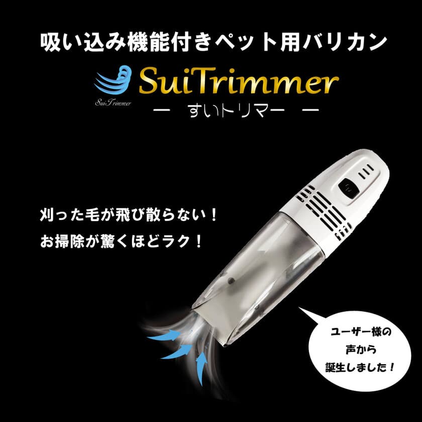 ありそうでなかった、刈った毛がそのまま吸い込める
ペット用バリカン「SuiTrimmer～すいトリマー～」の
クラウドファンディングを開始