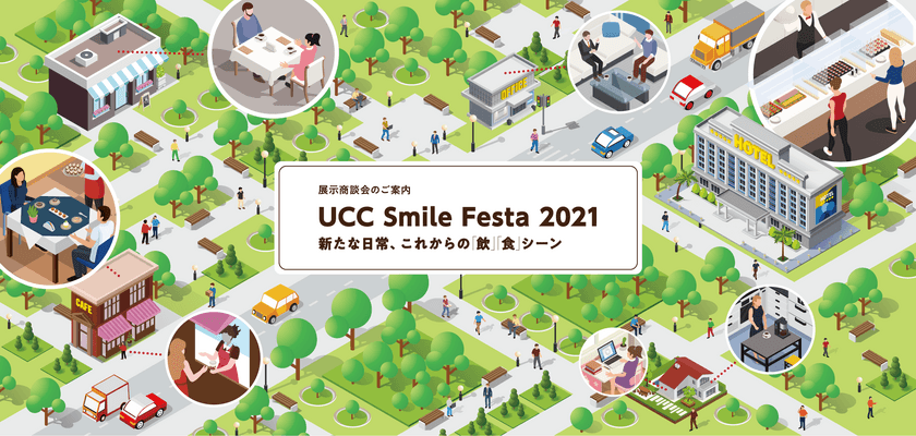 UCCグループの展示商談会　
『UCC Smile Festa 2021』開催！
『新たな日常、これからの「飲」「食」シーン』をテーマに
東京・大阪・名古屋の3会場と、UCP初のオンラインにて開催！