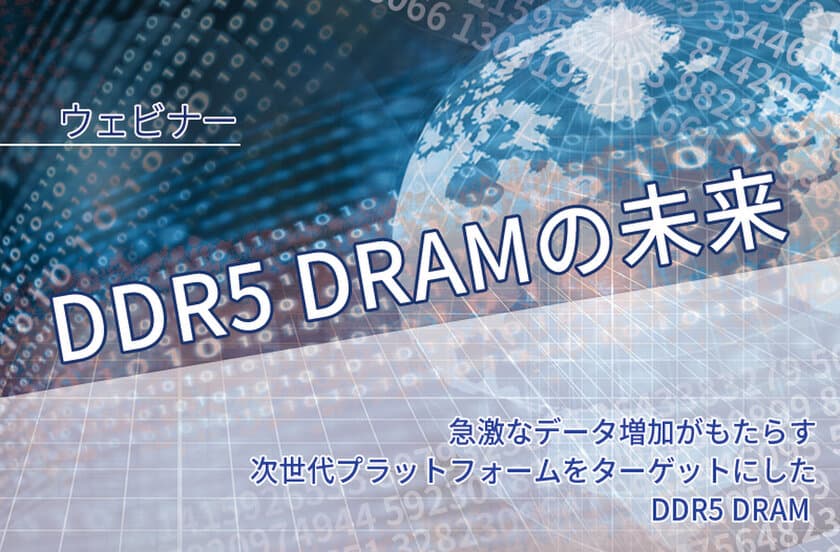 「DDR5 DRAMの未来」～急激なデータ増加がもたらす
次世代プラットフォームをターゲットにしたDDR5 DRAM～