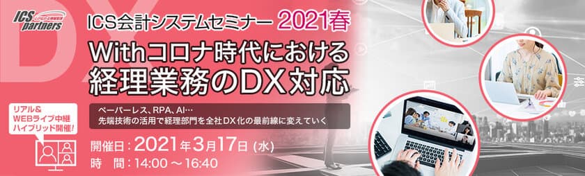 「いつかはペーパーレス…」という経理担当者様必見！
『ICS会計システムセミナー2021春』を
2021年3月17日(水) 14時より開催！