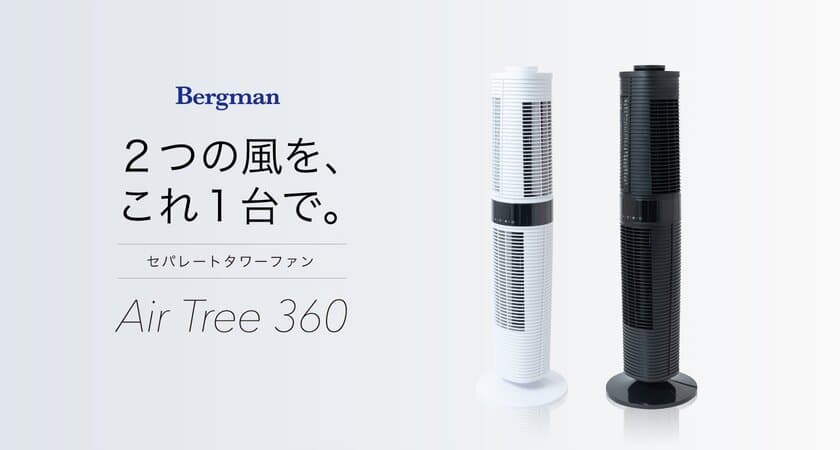 2つの風を、これ1台で。上下別の方向に風が行き届く
『セパレートタワーファン　Air Tree 360』を
新ブランド「Bergman」より4月15日に販売開始