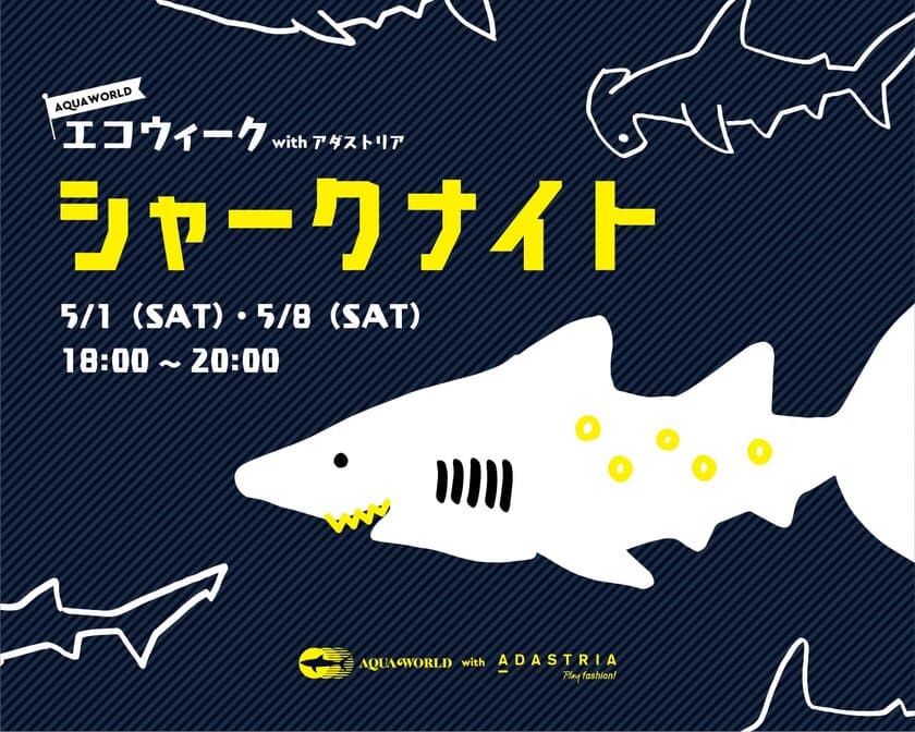 水族館を楽しみながら環境保全について詳しく学べる
「ADASTRIA」とのGW共同ナイトイベント開催！
「シャークナイト」
2021年5月1日(土)・8日(土)