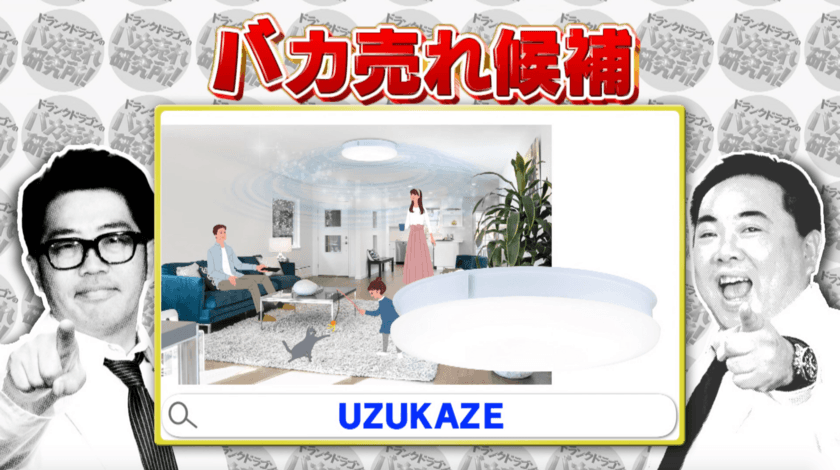 “そんなのあるわけないだろ！！”
空気清浄付き 羽根の無いシーリングファンライト「UZUAKZE」が
『ドランクドラゴンのバカ売れ研究所』にて紹介！