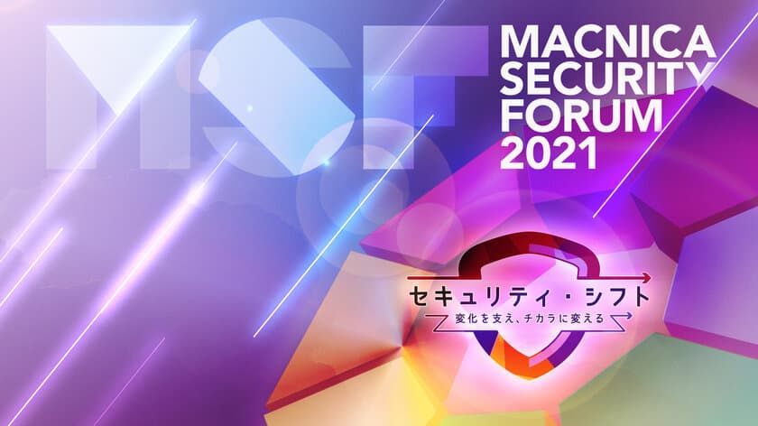 マクニカネットワークス、
セキュリティに特化したオンラインカンファレンス
「Macnica Security Forum 2021」を
5月17日(月)～21日(金)に初開催