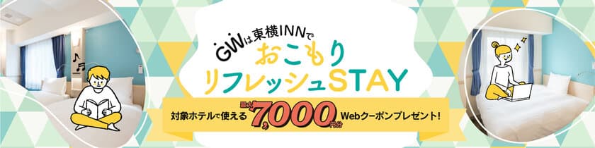 ～GWは東横INNでおこもりリフレッシュSTAY！～　
対象ホテルで使える最大7,000円分のWebクーポンプレゼント！
お得な長時間滞在プランも