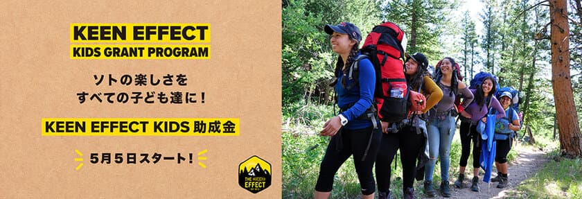 ソトで遊ぶ楽しさをすべての子ども達に伝えるため、
5月5日＜こどもの日＞に助成金プログラム
KEEN EFFECT KIDS GRANTSの募集を開始