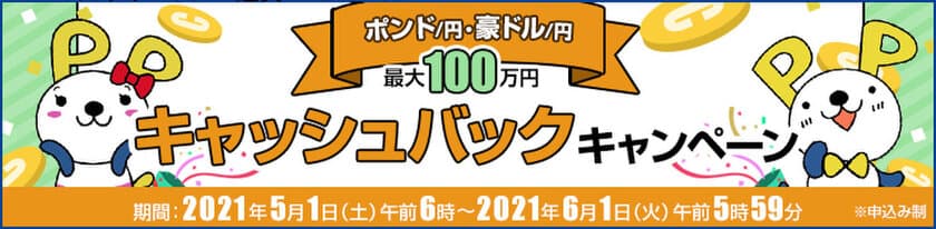 ＦＸプライムｂｙＧＭＯ、
【最大100万円】のポンド/円、豪ドル/円
キャッシュバックキャンペーンを5月も実施！