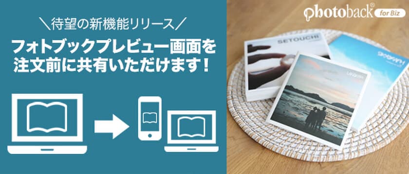 B to B向けフォトブックサービス「Photoback for Biz」　
エンドユーザー様への
「フォトブックプレビュー共有機能」を5月12日にリリース