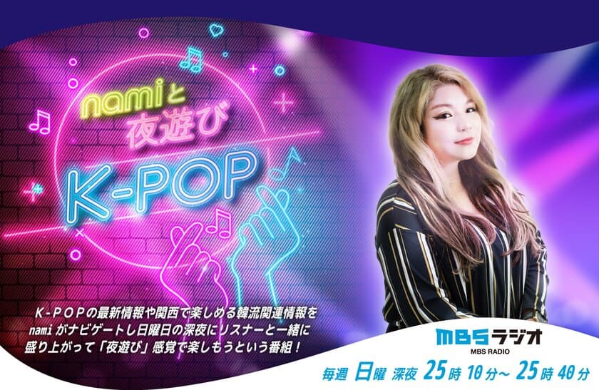 MBSラジオ初のK-POP専門番組「namiと夜遊びK-POP」が誕生！
毎週日曜深夜25:10～放送！最新曲やホットな韓流ニュースをお届け