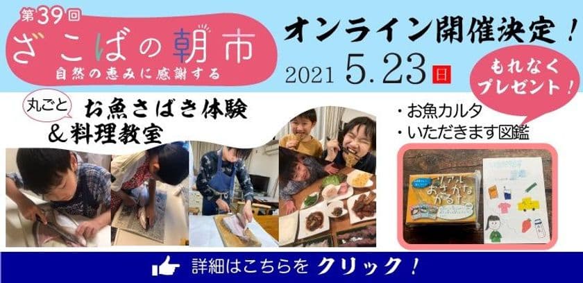 第39回「ざこばの朝市」オンラインイベント
「お魚さばき体験＆まるごといただきます」5/23(日)開催！
来場者数1万人の“食育体験型・朝市”がオンラインで復活！！